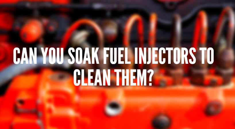 Can You Soak Fuel Injectors to Clean Them?