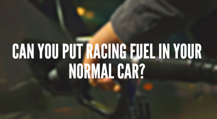 Can You Put Racing Fuel In your Normal Car?